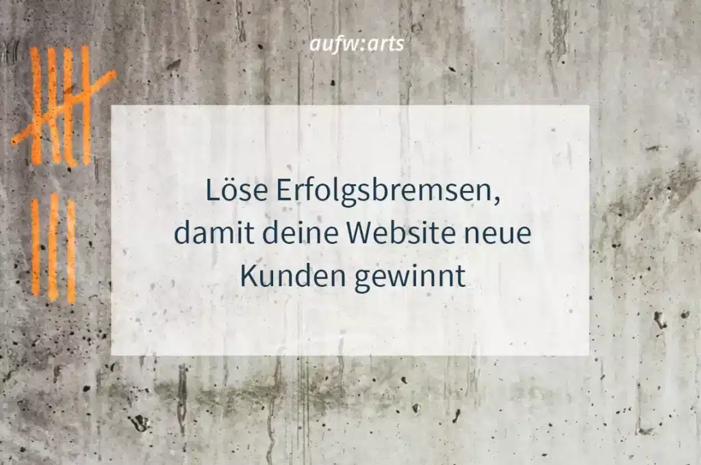 Löse diese Erfolgsbremsen, wenn deine Website neue Kunden gewinnen soll.